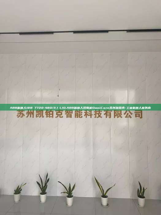 ABB機器人IRB 7720-480/3.1 LID,ABB機器人控制柜OmniCore蘇州凱鉑克-工業機器人服務商