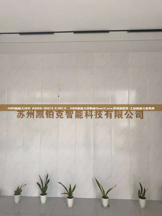 ABB機(jī)器人IRB 6660-100/3.3,IRC5、ABB機(jī)器人控制柜OmniCore蘇州凱鉑克-工業(yè)機(jī)器人服務(wù)商