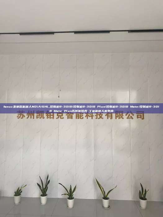 fanuc發(fā)那科機(jī)器人M2iA/6HL,控制柜R-30IB/控制柜R-30IB Plus/控制柜R-30IB Mate/控制柜R-30IB Mate Plus蘇州凱鉑克-工業(yè)機(jī)器人服務(wù)商