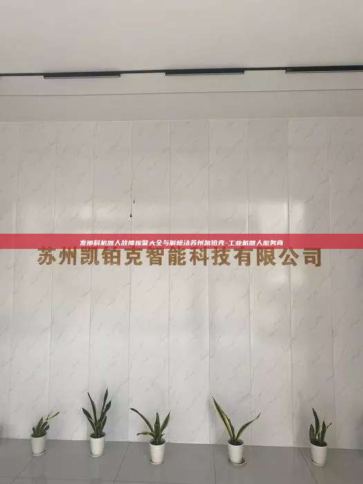發那科機器人故障報警大全與解除法蘇州凱鉑克-工業機器人服務商