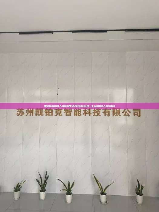 發那科機器人維修西安蘇州凱鉑克-工業機器人服務商