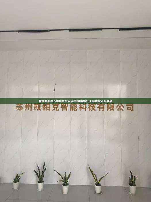 發那科機器人維修客服電話蘇州凱鉑克-工業機器人服務商