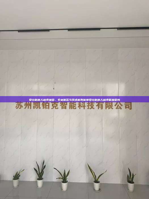 安川機(jī)器人程序加密，專(zhuān)業(yè)解答與技術(shù)服務(wù)保障安川機(jī)器人程序能加密嗎