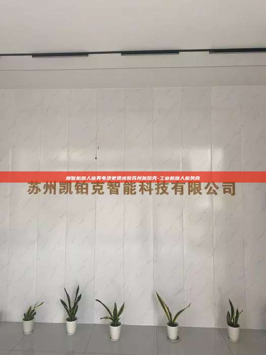 那智機器人保養電池更換視頻蘇州凱鉑克-工業機器人服務商
