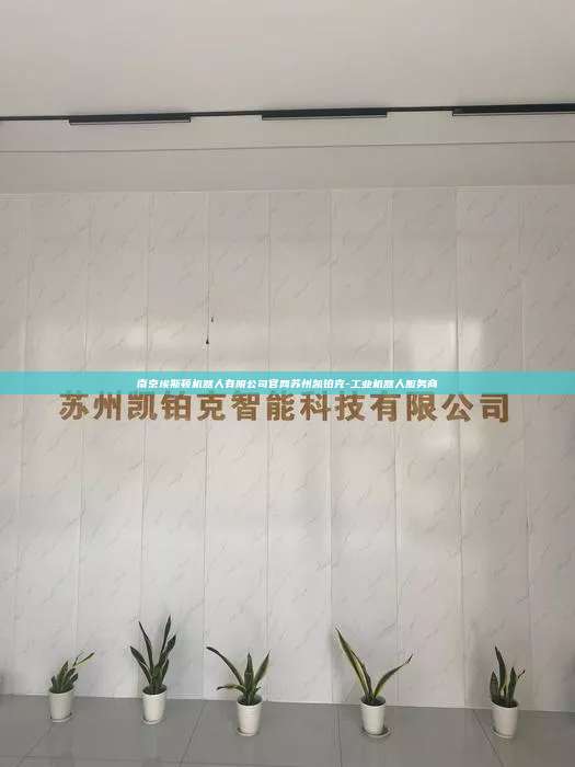 南京埃斯頓機器人有限公司官網蘇州凱鉑克-工業機器人服務商