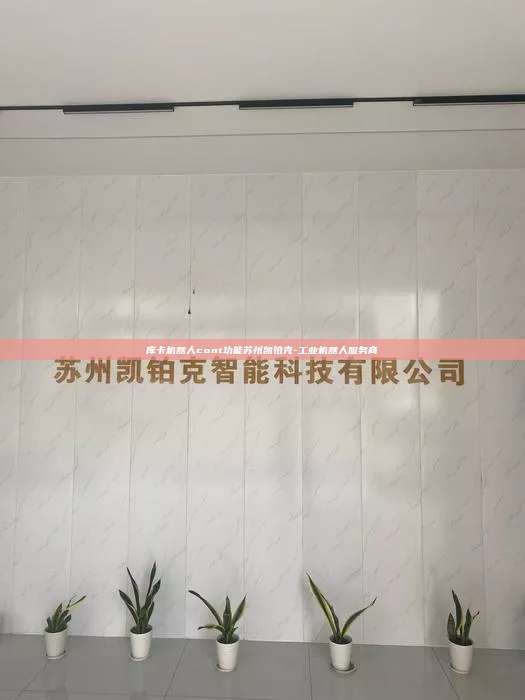 庫卡機器人cont功能蘇州凱鉑克-工業(yè)機器人服務(wù)商