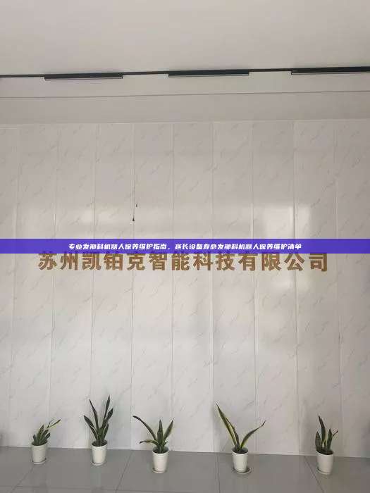 專業(yè)發(fā)那科機(jī)器人保養(yǎng)維護(hù)指南，延長設(shè)備壽命發(fā)那科機(jī)器人保養(yǎng)維護(hù)清單